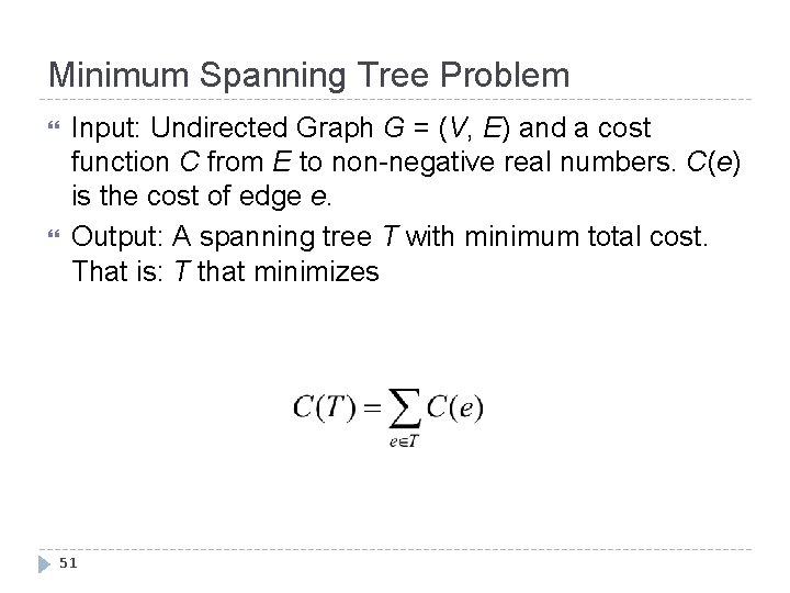 Minimum Spanning Tree Problem Input: Undirected Graph G = (V, E) and a cost