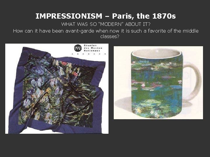 IMPRESSIONISM – Paris, the 1870 s WHAT WAS SO “MODERN” ABOUT IT? How can