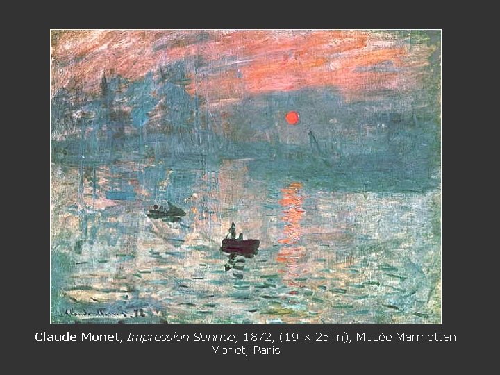 Claude Monet, Impression Sunrise, 1872, (19 × 25 in), Musée Marmottan Monet, Paris 