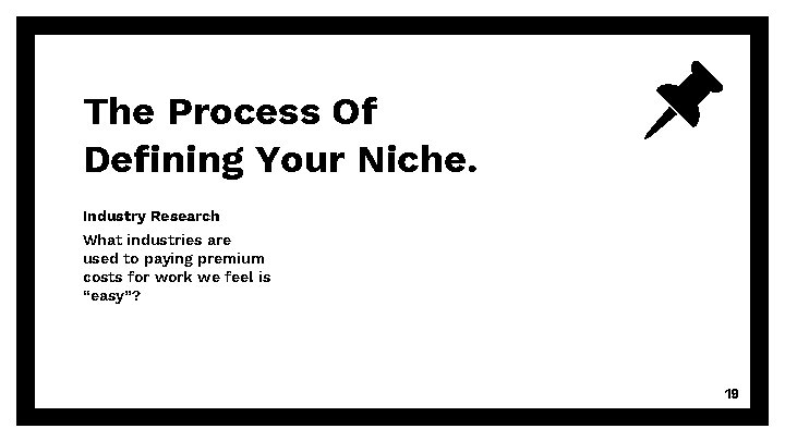 The Process Of Defining Your Niche. Industry Research What industries are used to paying