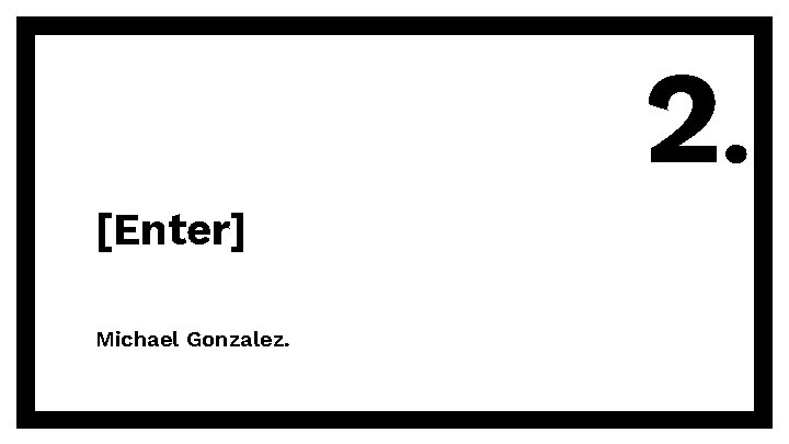 2. [Enter] Michael Gonzalez. 