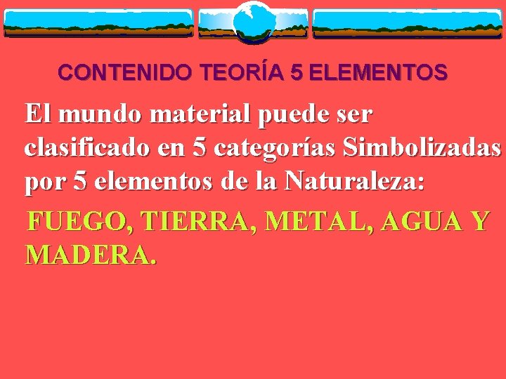 CONTENIDO TEORÍA 5 ELEMENTOS El mundo material puede ser clasificado en 5 categorías Simbolizadas