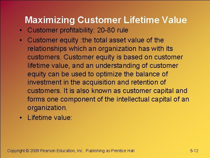 Maximizing Customer Lifetime Value • Customer profitability: 20 -80 rule • Customer equity :