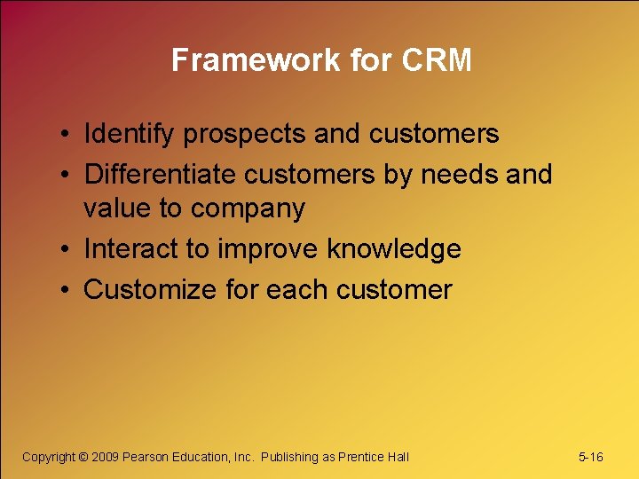 Framework for CRM • Identify prospects and customers • Differentiate customers by needs and