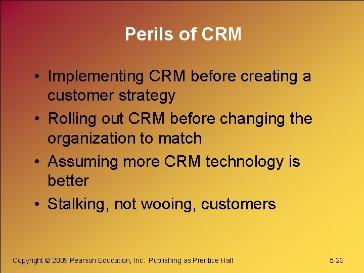 Perils of CRM • Implementing CRM before creating a customer strategy • Rolling out