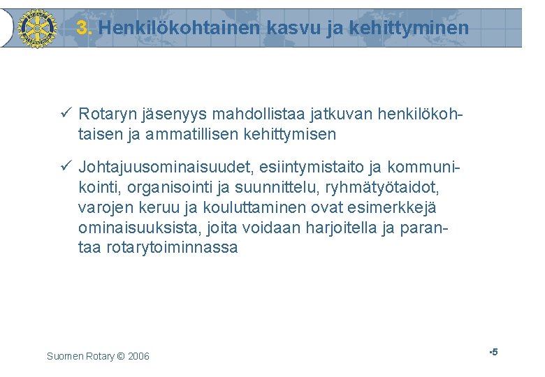 3. Henkilökohtainen kasvu ja kehittyminen ü Rotaryn jäsenyys mahdollistaa jatkuvan henkilökohtaisen ja ammatillisen kehittymisen