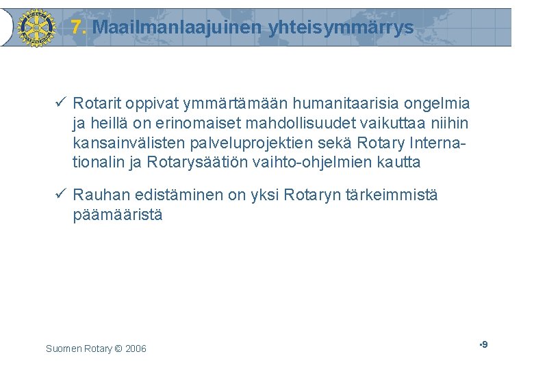 7. Maailmanlaajuinen yhteisymmärrys ü Rotarit oppivat ymmärtämään humanitaarisia ongelmia ja heillä on erinomaiset mahdollisuudet