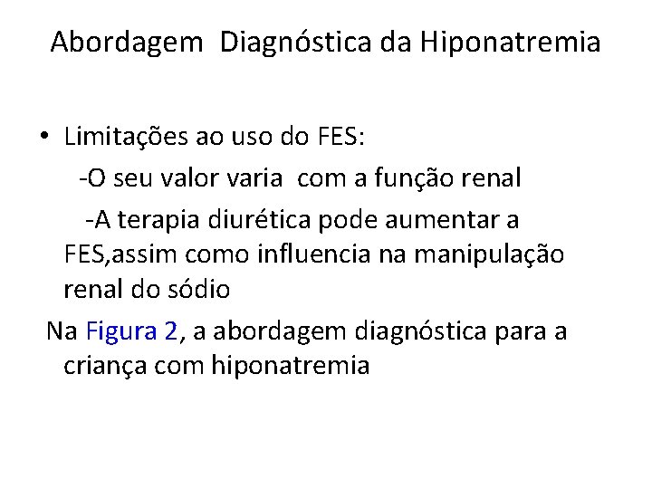 Abordagem Diagnóstica da Hiponatremia • Limitações ao uso do FES: -O seu valor varia