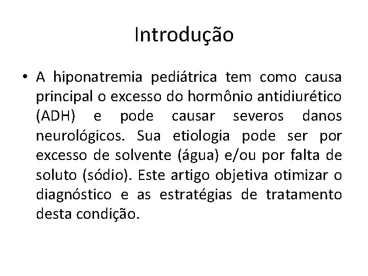 Introdução • A hiponatremia pediátrica tem como causa principal o excesso do hormônio antidiurético