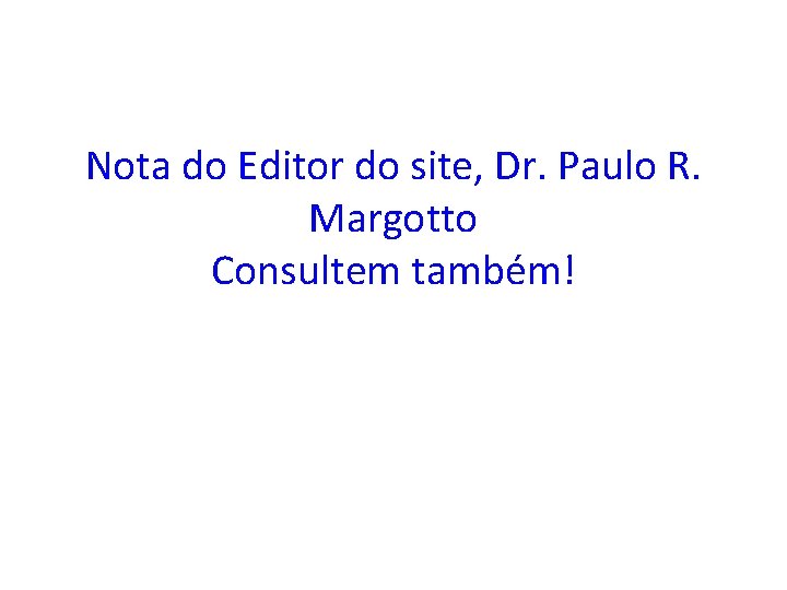 Nota do Editor do site, Dr. Paulo R. Margotto Consultem também! 