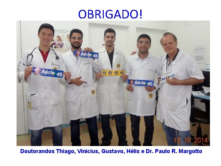 OBRIGADO! Doutorandos Thiago, Vinicius, Gustavo, Hélis e Dr. Paulo R. Margotto 