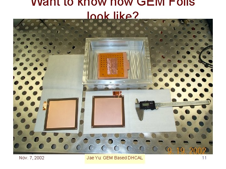 Want to know how GEM Foils look like? Nov. 7, 2002 Jae Yu: GEM