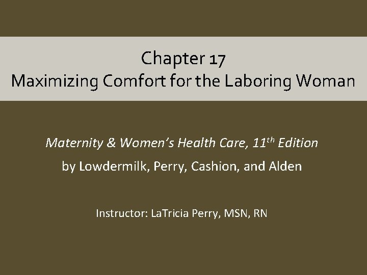 Chapter 17 Maximizing Comfort for the Laboring Woman Maternity & Women’s Health Care, 11