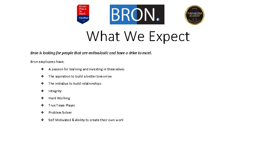 What We Expect Bron is looking for people that are enthusiastic and have a