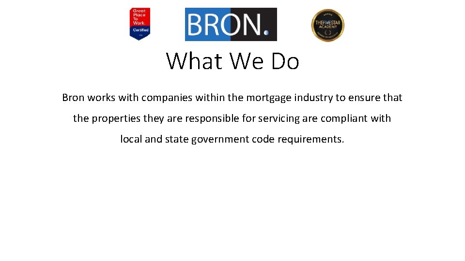 What We Do Bron works with companies within the mortgage industry to ensure that