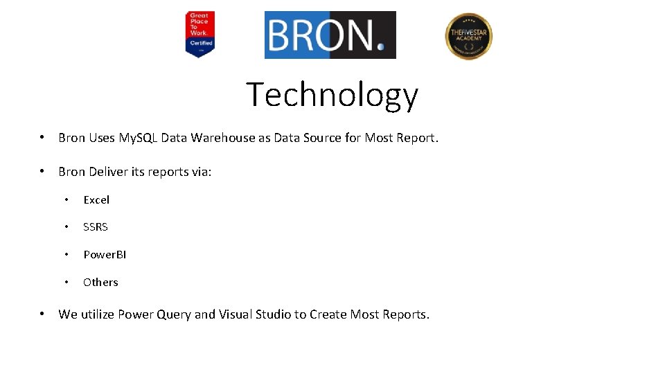 Technology • Bron Uses My. SQL Data Warehouse as Data Source for Most Report.