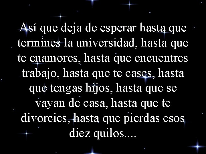 Así que deja de esperar hasta que termines la universidad, hasta que te enamores, Así que deja de esperar hasta que termines la universidad, hasta que te enamores,