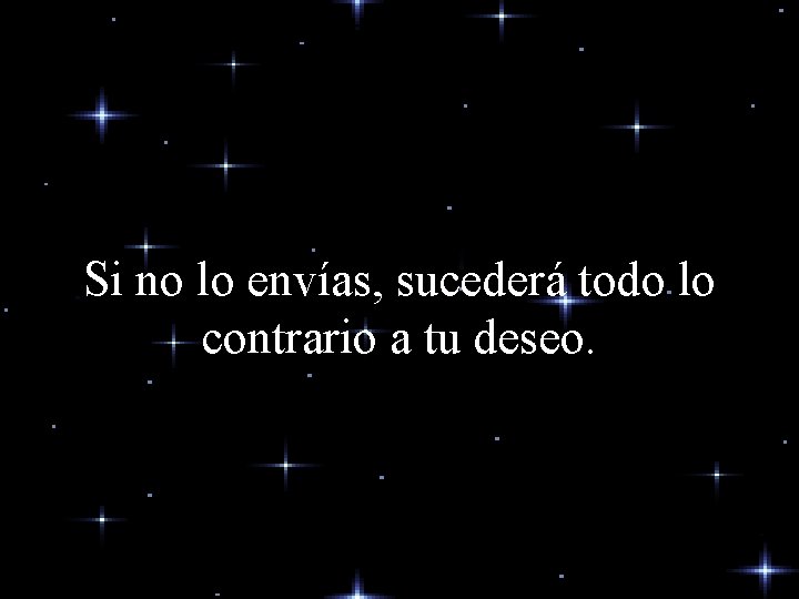 Si no lo envías, sucederá todo lo contrario a tu deseo. Si no lo envías, sucederá todo lo contrario a tu deseo.