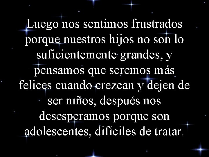 Luego nos sentimos frustrados porque nuestros hijos no son lo suficientemente grandes, y pensamos Luego nos sentimos frustrados porque nuestros hijos no son lo suficientemente grandes, y pensamos