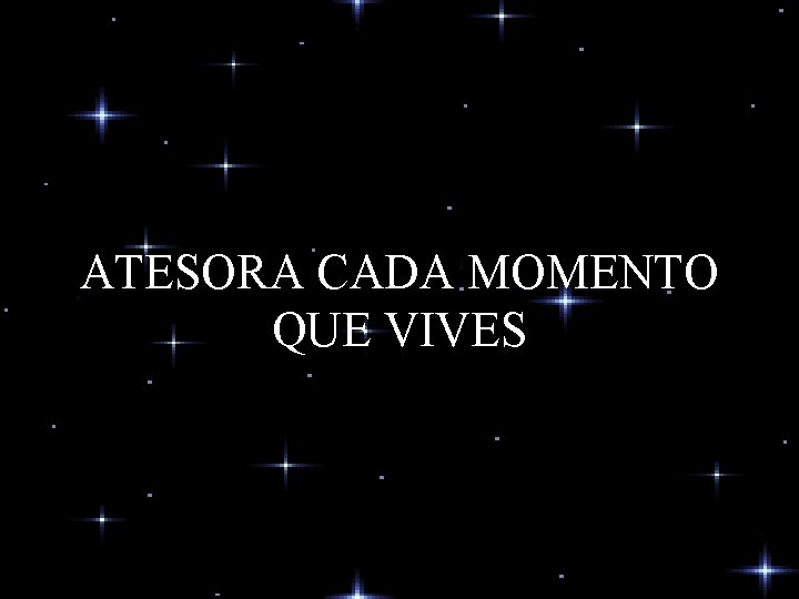 ATESORA CADA MOMENTO QUE VIVES ATESORA CADA MOMENTO QUE VIVES