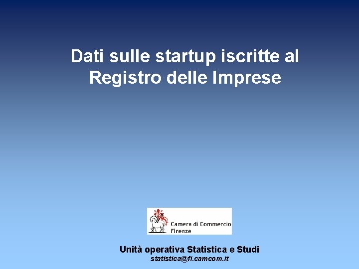 Dati sulle startup iscritte al Registro delle Imprese Unità operativa Statistica e Studi statistica@fi.