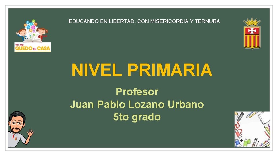 EDUCANDO EN LIBERTAD, CON MISERICORDIA Y TERNURA NIVEL PRIMARIA Profesor Juan Pablo Lozano Urbano