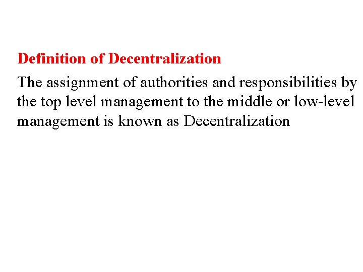 Definition of Decentralization The assignment of authorities and responsibilities by the top level management