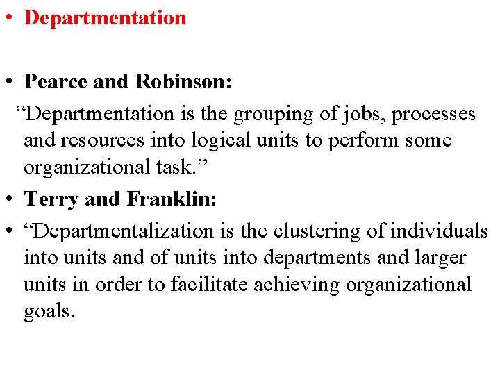  • Departmentation • Pearce and Robinson: “Departmentation is the grouping of jobs, processes