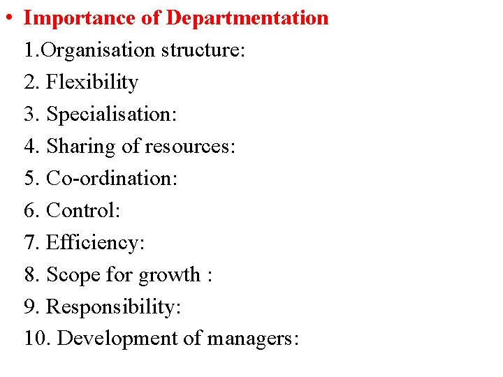  • Importance of Departmentation 1. Organisation structure: 2. Flexibility 3. Specialisation: 4. Sharing