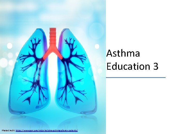 Asthma Education 3 Photo Credit: https: //www. aarc. org/nn 19 -helping-asthma-allergy-patients/ 