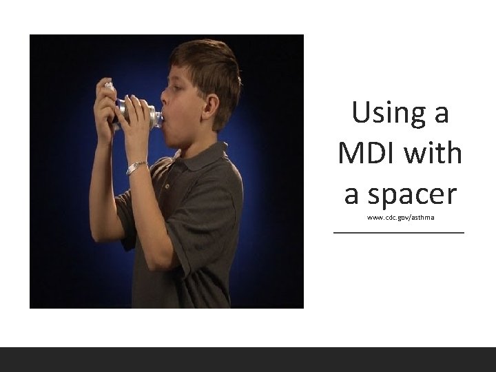 Using a MDI with a spacer www. cdc. gov/asthma 