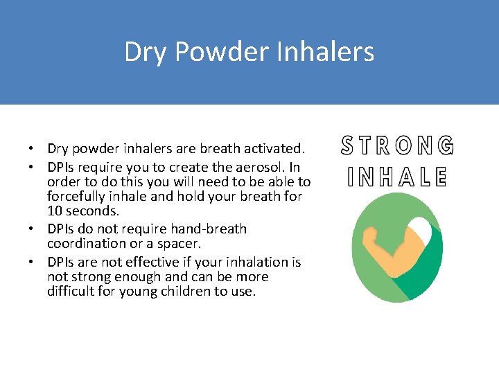 Dry Powder Inhalers • Dry powder inhalers are breath activated. • DPIs require you