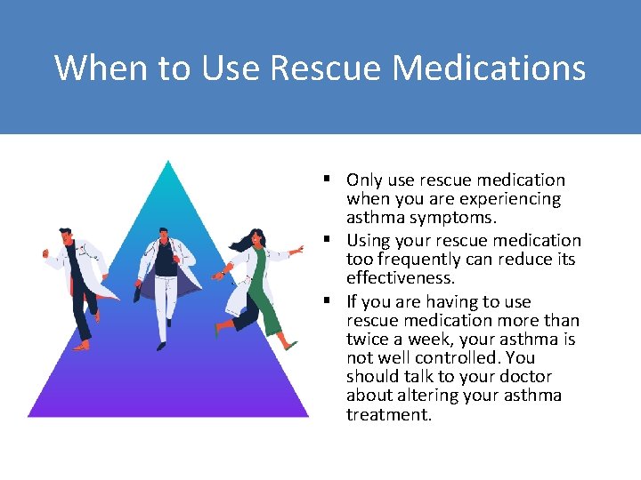 When to Use Rescue Medications § Only use rescue medication when you are experiencing