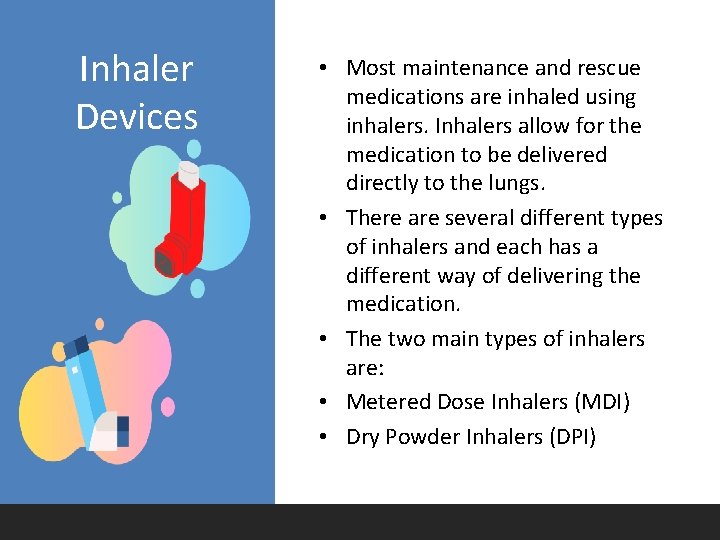 Inhaler Devices • Most maintenance and rescue medications are inhaled using inhalers. Inhalers allow