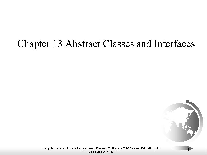 Chapter 13 Abstract Classes and Interfaces Liang, Introduction to Java Programming, Eleventh Edition, (c)