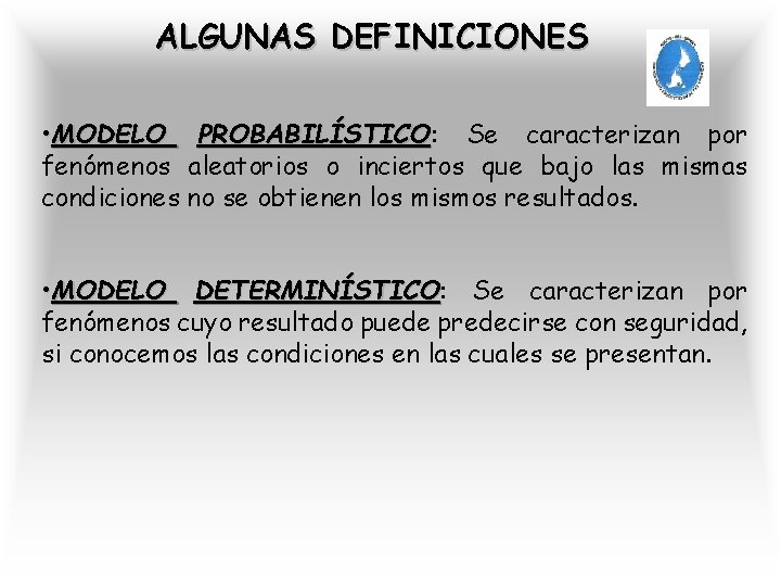 ALGUNAS DEFINICIONES • MODELO PROBABILÍSTICO: PROBABILÍSTICO Se caracterizan por fenómenos aleatorios o inciertos que