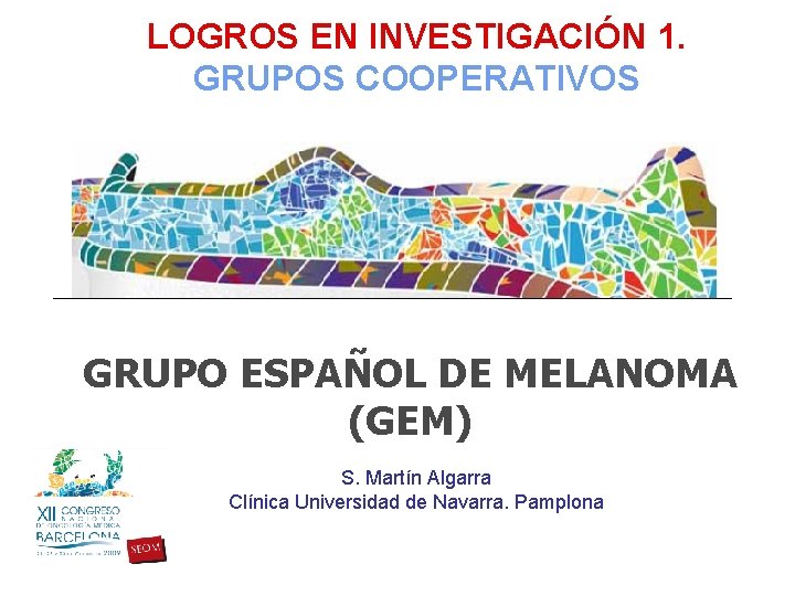LOGROS EN INVESTIGACIÓN 1. GRUPOS COOPERATIVOS GRUPO ESPAÑOL DE MELANOMA (GEM) S. Martín Algarra