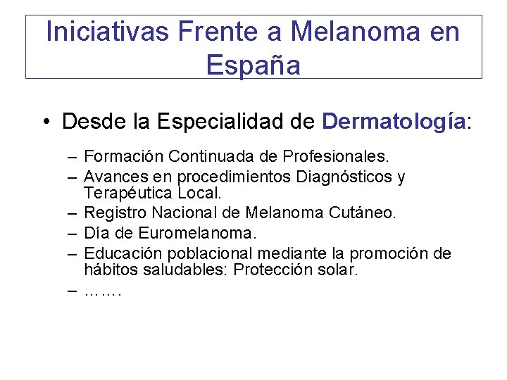 Iniciativas Frente a Melanoma en España • Desde la Especialidad de Dermatología: – Formación