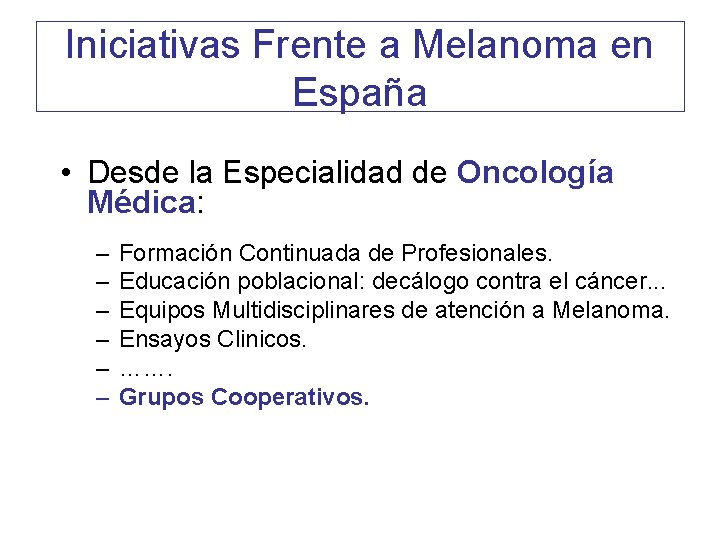 Iniciativas Frente a Melanoma en España • Desde la Especialidad de Oncología Médica: –