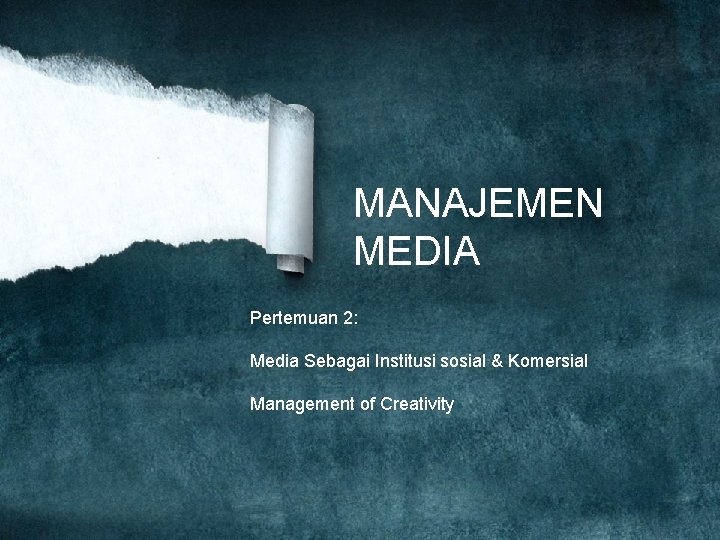 MANAJEMEN MEDIA Pertemuan 2: Media Sebagai Institusi sosial & Komersial Management of Creativity 