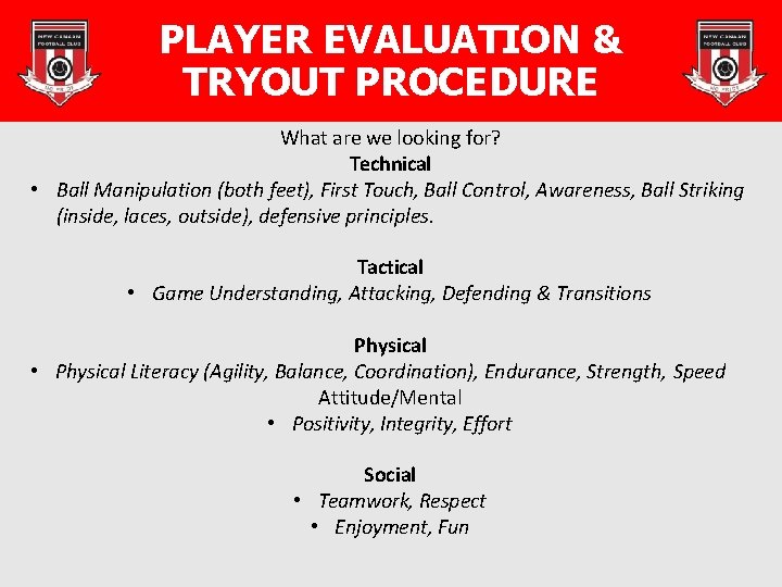 PLAYER EVALUATION & TRYOUT PROCEDURE What are we looking for? Technical • Ball Manipulation