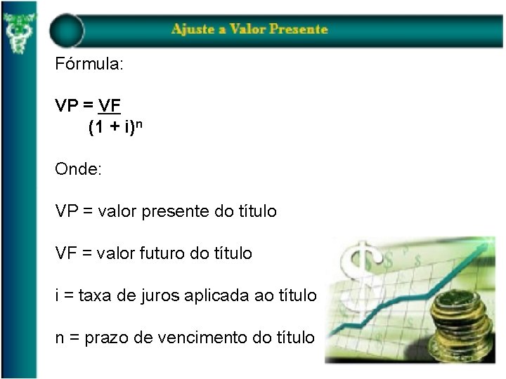 Fórmula: VP = VF (1 + i)n Onde: VP = valor presente do título