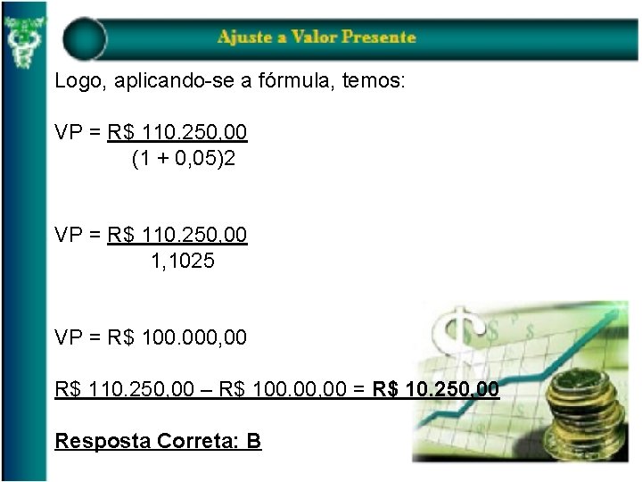 Logo, aplicando-se a fórmula, temos: VP = R$ 110. 250, 00 (1 + 0,