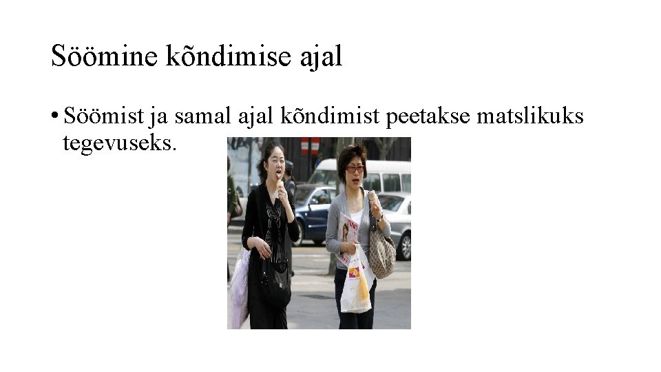 Söömine kõndimise ajal • Söömist ja samal ajal kõndimist peetakse matslikuks tegevuseks. 