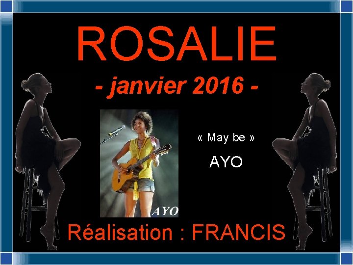 ROSALIE - janvier 2016 « May be » AYO Réalisation : FRANCIS 