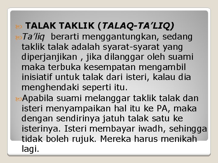 TALAK TAKLIK (TALAQ-TA’LIQ) Ta’liq berarti menggantungkan, sedang taklik talak adalah syarat-syarat yang diperjanjikan ,