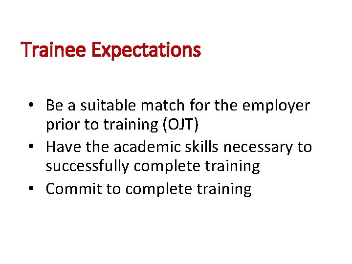 Trainee Expectations • Be a suitable match for the employer prior to training (OJT)