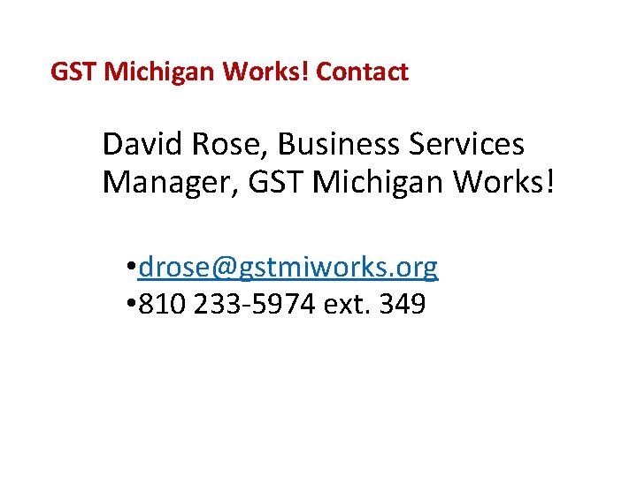 GST Michigan Works! Contact David Rose, Business Services Manager, GST Michigan Works! • drose@gstmiworks.