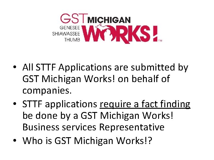  • All STTF Applications are submitted by GST Michigan Works! on behalf of