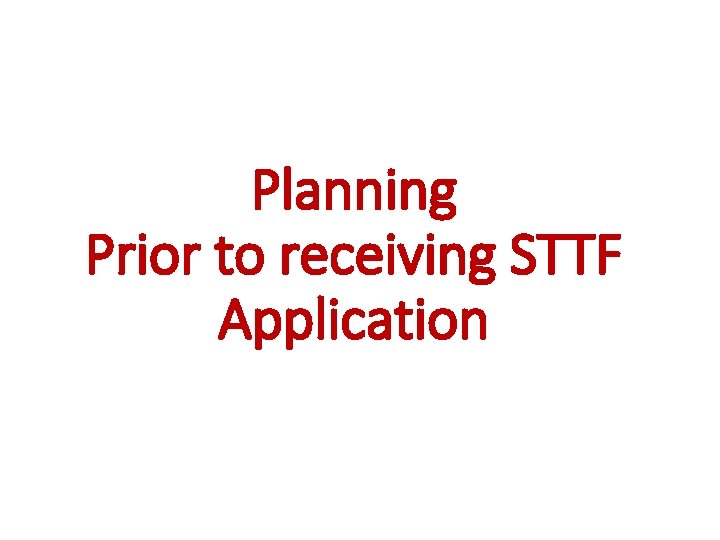 Planning Prior to receiving STTF Application 